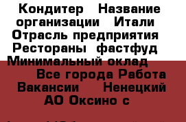 Кондитер › Название организации ­ Итали › Отрасль предприятия ­ Рестораны, фастфуд › Минимальный оклад ­ 35 000 - Все города Работа » Вакансии   . Ненецкий АО,Оксино с.